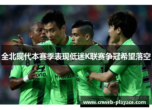 全北现代本赛季表现低迷K联赛争冠希望落空